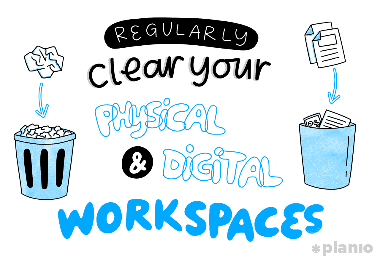 Regularly clear your physical and digital workspaces