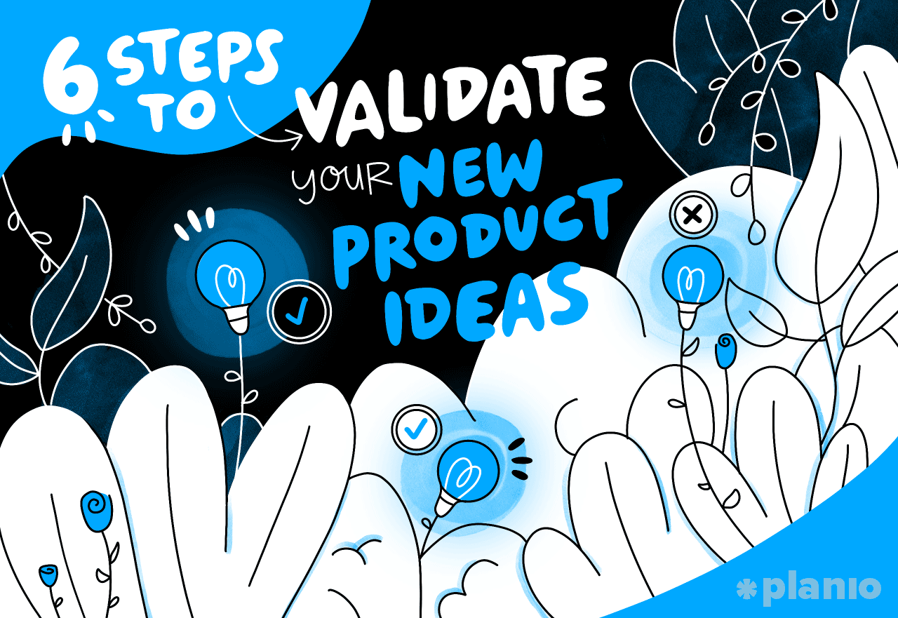 6 Steps To Validate Your New Product Ideas Planio